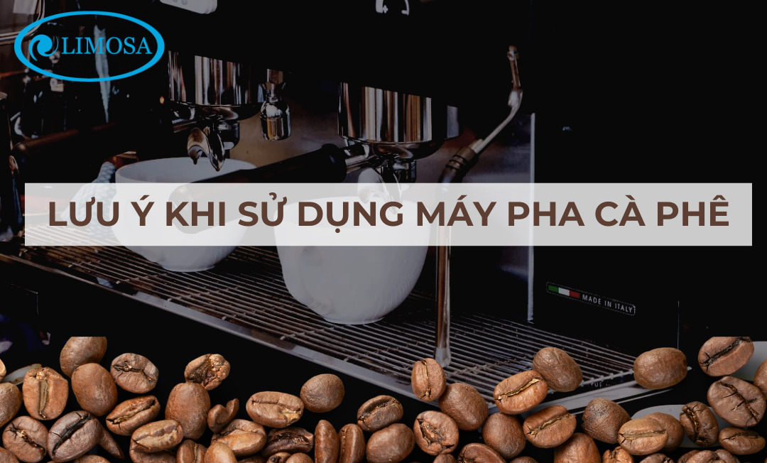 Lưu ý khi sử dụng máy pha cà phê Limosa