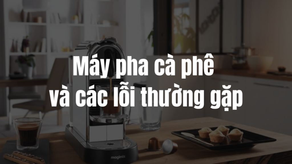 Máy pha cà phê và các lỗi thường gặp