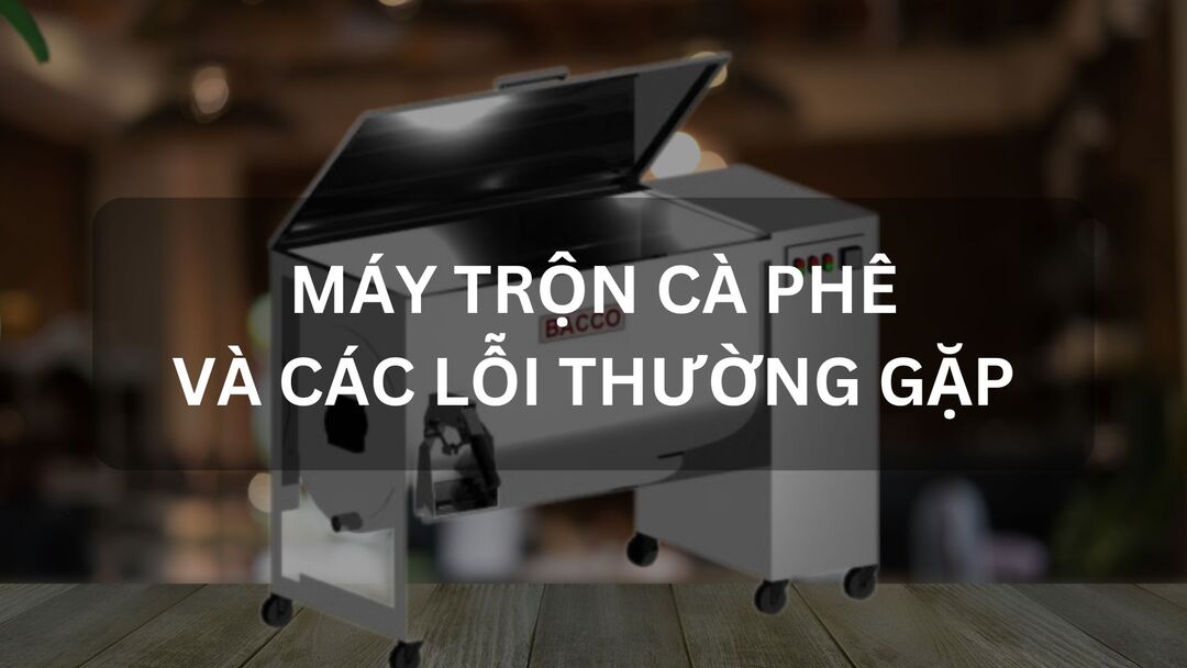 máy trộn cà phê và các lỗi thường gặp