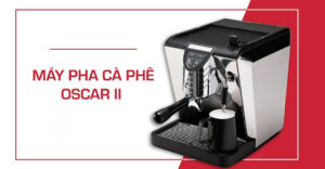 Ưu điểm và nhược điểm của máy pha cà phê Nuova Simonelli Oscar II