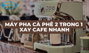 Máy pha cà phê 2 trong 1 xay nhanh