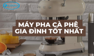 Máy pha cà phê gia đình tốt nhất